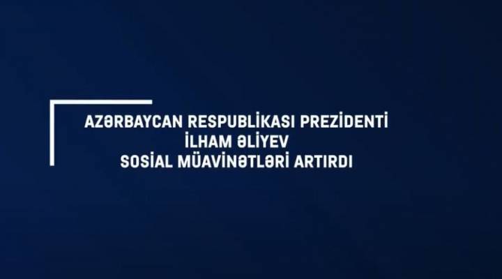 Azərbaycan Respublikasının prezidenti İlham Əliyev sosial müavinətləri artırdı