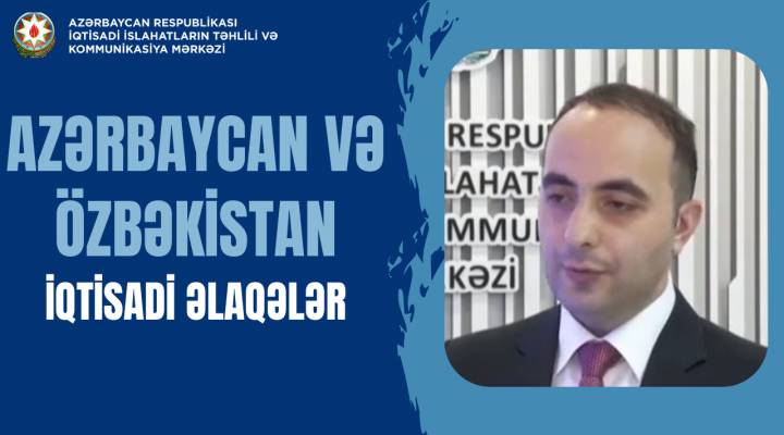 Azərbaycan və Özbəkistan arasında iqtisadi əlaqələr / Nicat Hacızadə